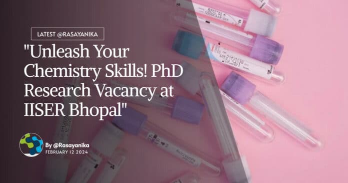 "Unleash Your Chemistry Skills! PhD Research Vacancy at IISER Bhopal"