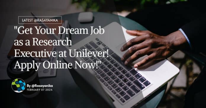 "Get Your Dream Job as a Research Executive at Unilever! Apply Online Now!"