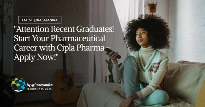"Attention Recent Graduates! Start Your Pharmaceutical Career with Cipla Pharma - Apply Now!"