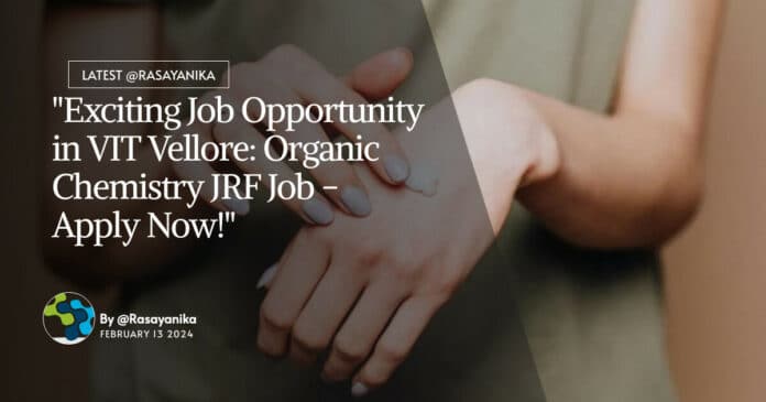 "Exciting Job Opportunity in VIT Vellore: Organic Chemistry JRF Job - Apply Now!"