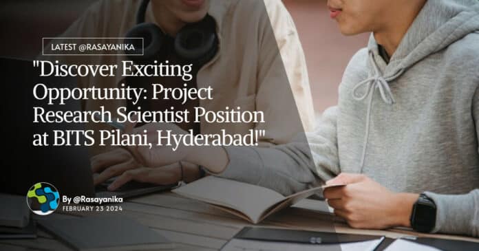 "Discover Exciting Opportunity: Project Research Scientist Position at BITS Pilani, Hyderabad!"