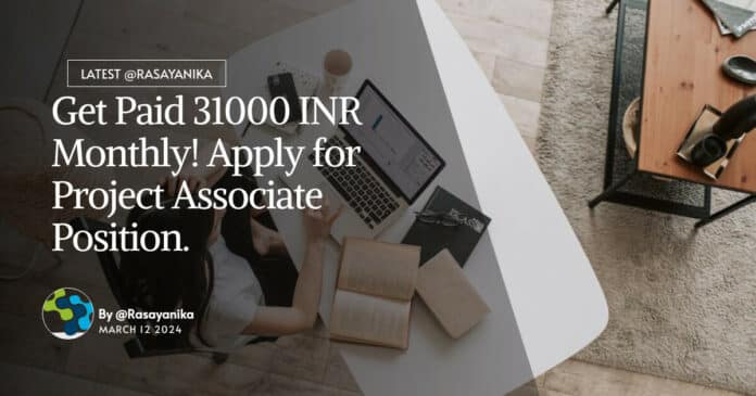 Get Paid 31000 INR Monthly! Apply for Project Associate Position.