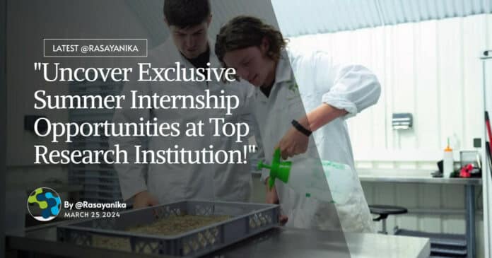 "Uncover Exclusive Summer Internship Opportunities at Top Research Institution!"