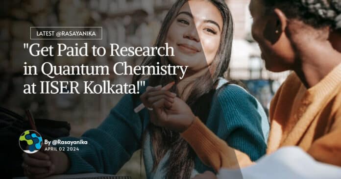 "Get Paid to Research in Quantum Chemistry at IISER Kolkata!"