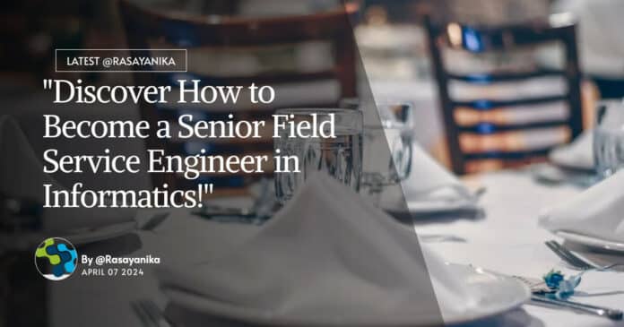 "Discover How to Become a Senior Field Service Engineer in Informatics!"