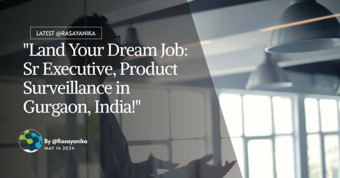 "Land Your Dream Job: Sr Executive, Product Surveillance in Gurgaon, India!"