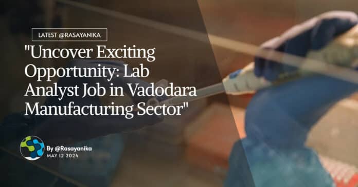"Uncover Exciting Opportunity: Lab Analyst Job in Vadodara Manufacturing Sector"