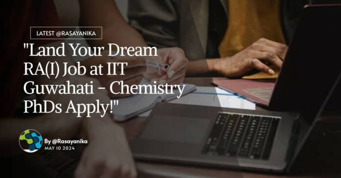 "Land Your Dream RA(I) Job at IIT Guwahati - Chemistry PhDs Apply!"