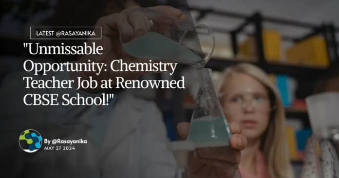 "Unmissable Opportunity: Chemistry Teacher Job at Renowned CBSE School!"