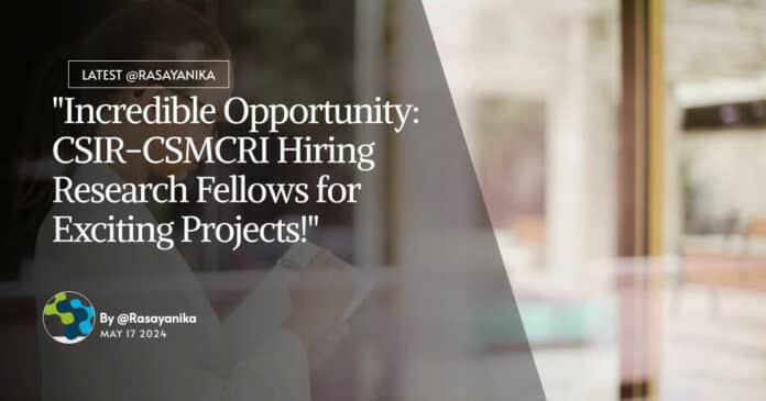 "Incredible Opportunity: CSIR-CSMCRI Hiring Research Fellows for Exciting Projects!"