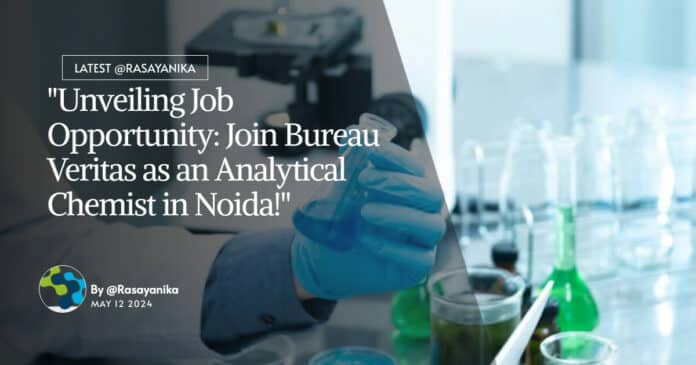 "Unveiling Job Opportunity: Join Bureau Veritas as an Analytical Chemist in Noida!"