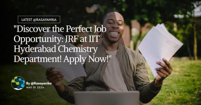 "Discover the Perfect Job Opportunity: JRF at IIT Hyderabad Chemistry Department! Apply Now!"