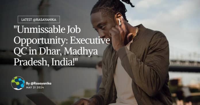 "Unmissable Job Opportunity: Executive QC in Dhar, Madhya Pradesh, India!"