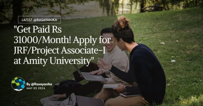 "Get Paid Rs 31000/Month! Apply for JRF/Project Associate-I at Amity University"