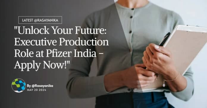 "Unlock Your Future: Executive Production Role at Pfizer India - Apply Now!"