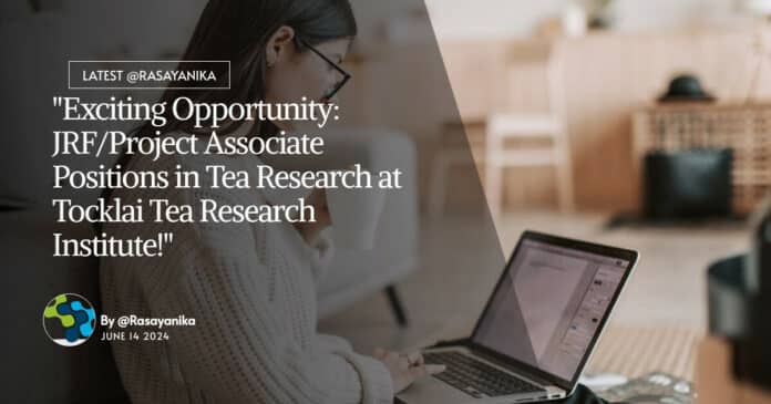 "Exciting Opportunity: JRF/Project Associate Positions in Tea Research at Tocklai Tea Research Institute!"