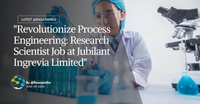 "Revolutionize Process Engineering: Research Scientist Job at Jubilant Ingrevia Limited"