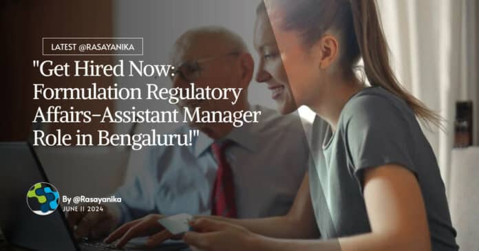 "Get Hired Now: Formulation Regulatory Affairs-Assistant Manager Role in Bengaluru!"