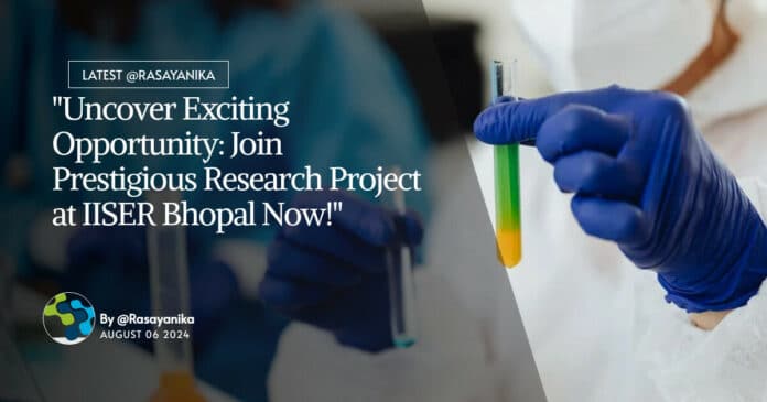 IISER Bhopal Chemistry & Chem Engg Project Job Opening - Apply Now