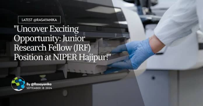 "Uncover Exciting Opportunity: Junior Research Fellow (JRF) Position at NIPER Hajipur!"