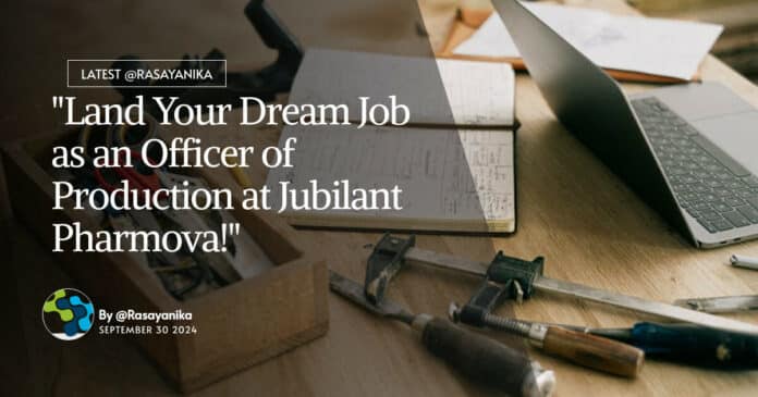 "Land Your Dream Job as an Officer of Production at Jubilant Pharmova!"