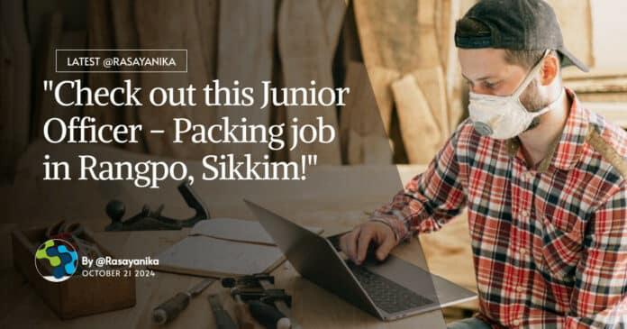 "Check out this Junior Officer - Packing job in Rangpo, Sikkim!"