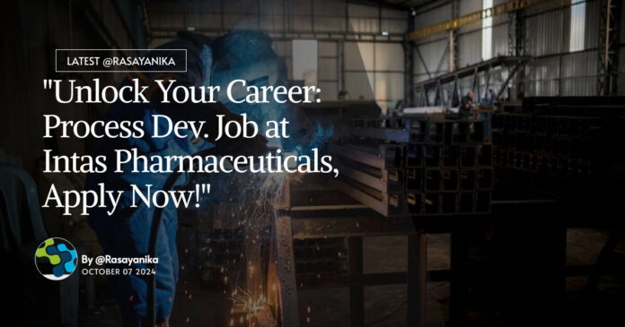 "Unlock Your Career: Process Dev. Job at Intas Pharmaceuticals, Apply Now!"