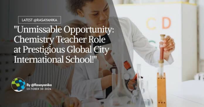 Chemistry Teacher Role at Global City International School!