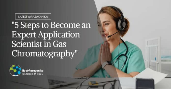 "5 Steps to Become an Expert Application Scientist in Gas Chromatography"