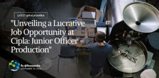 "Unveiling a Lucrative Job Opportunity at Cipla: Junior Officer - Production"