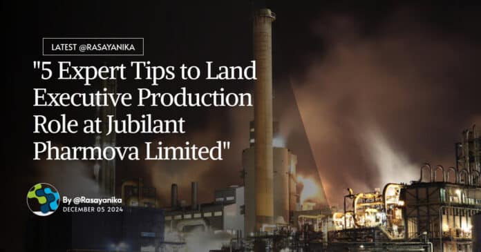 "5 Expert Tips to Land Executive Production Role at Jubilant Pharmova Limited"