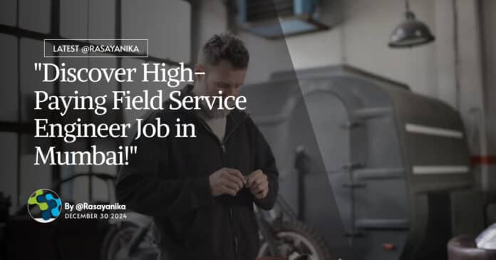 "Discover High-Paying Field Service Engineer Job in Mumbai!"