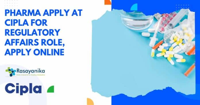 Pharma Apply at Cipla For Regulatory Affairs Role, Apply Online