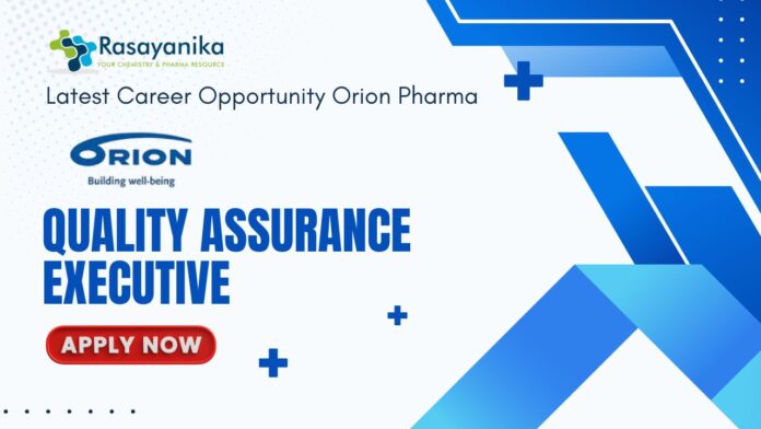 Latest Career Opportunity at Orion Pharma Hiring: Quality Assurance Executive Job- Apply Now 