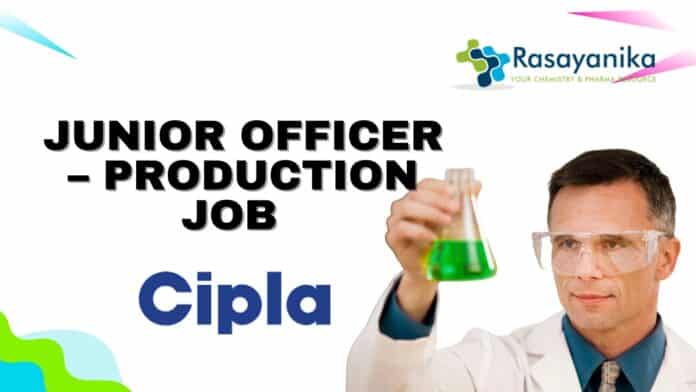 Junior Officer – Production Job at Cipla | Pharma Apply Now!
