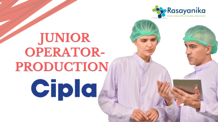 Junior Operator-Production at Cipla. Apply Now