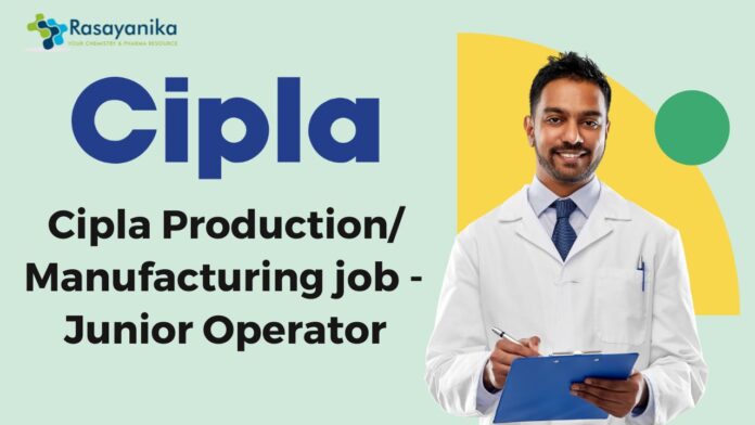 Cipla Productionmanufacturing job - Junior Operator, Apply now!