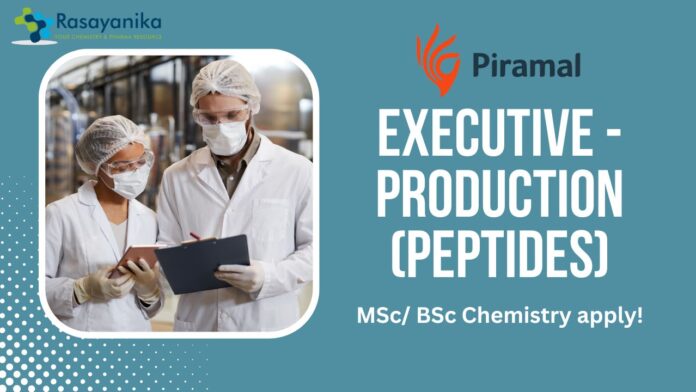 Executive - Production (Peptides) at Piramal, MSc BSc Chemistry apply!