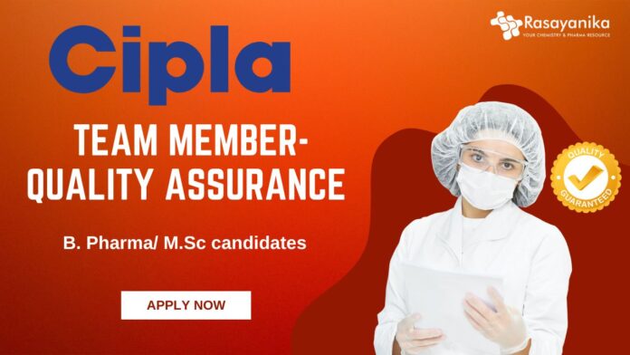 QA Job in Cipla as Team Member -B. Pharma M.Sc candidates can apply!