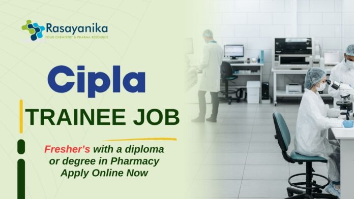 _Trainee Job at Cipla –Freshers with a diploma or degree in Pharmacy Apply Online Now 
