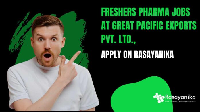 Freshers Pharma Jobs at Great Pacific Exports Pvt. Ltd.,
