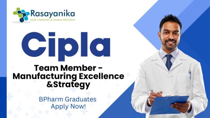 BPharm Jobs at Cipla | Apply Now For The Team Member - Manufacturing Excellence and Strategy Role