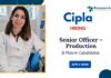 Cipla Company Jobs Vacancy | Apply Now for Senior Officer – Production Role