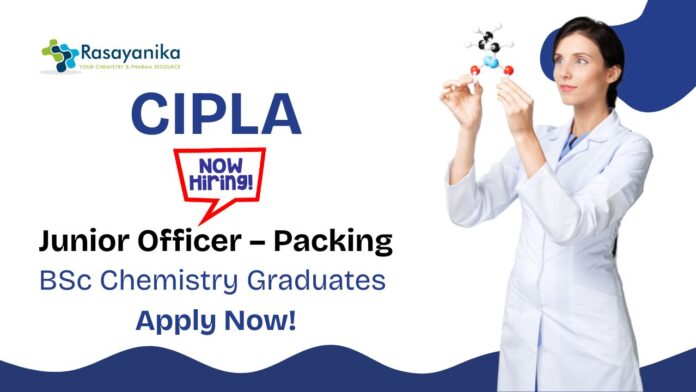 Chemistry Job at Cipla | BSc Chemistry Graduates Apply Now For The Junior Officer Role
