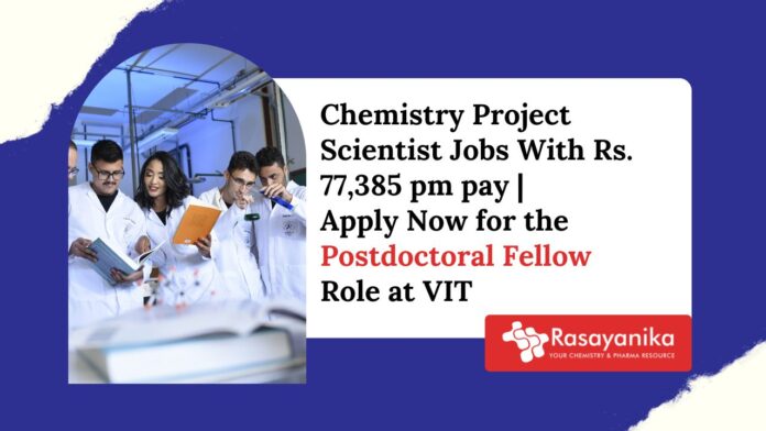 Chemistry Project Scientist Jobs With Rs. 77,385 pm pay | Apply Now for Postdoctoral Fellow Role at VIT