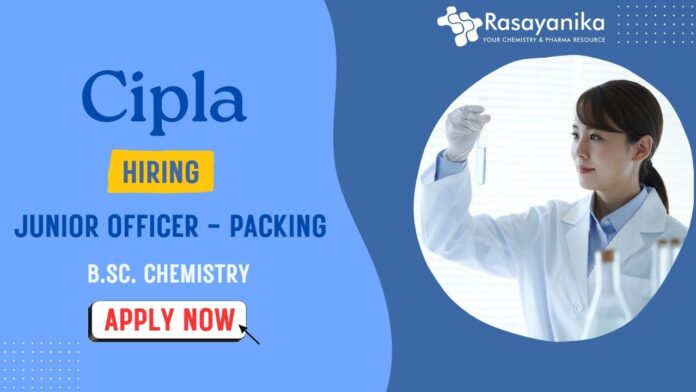 B.Sc Chemistry Jobs: Cipla is Hiring For Junior Officer - Packing | Apply Now!