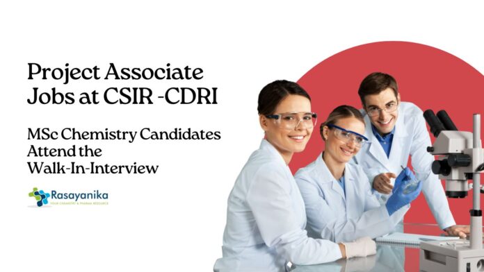 Project Associate Jobs at CSIR -CDRI | MSc Chemistry Candidates Attend the Walk-In-Interview  Project Associate Jobs at CSIR -CDRI | MSc Chemistry Candidates Attend the Walk-In-Interview