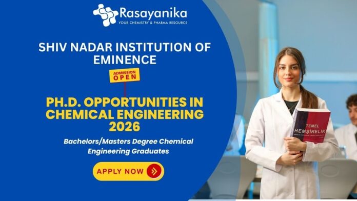 Ph.D. in Chemical Engineering Admissions Open – Spring 2026 ,Shiv Nadar Institution of Eminence , PhD admissions,phd chemistry vacancies