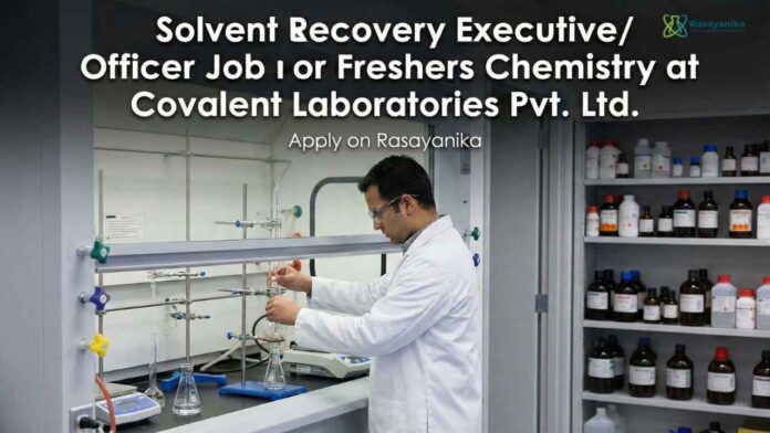 BSc Chemistry Freshers Jobs | Solvent Recovery Executive / Officer Job | Covalent Laboratories Pvt. Ltd.