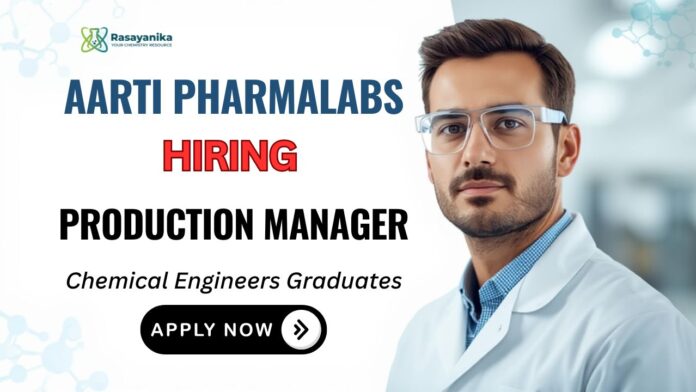 Production Manager Job at Aarti Pharmalabs Apply Now for Chemical Engineering Job Production Manager Job at Aarti Pharmalabs Apply Now for Chemical Engineering Job